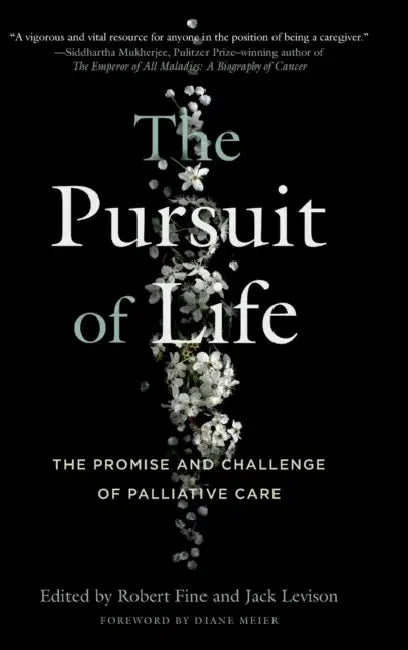 The Pursuit of Life: The Promise and Challenge of Palliative Care by Robert Fine, Jack Levison, Kelsey Spinnato