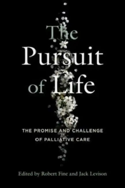 The Pursuit of Life: The Promise and Challenge of Palliative Care by Robert Fine, Jack Levison, Kelsey Spinnato