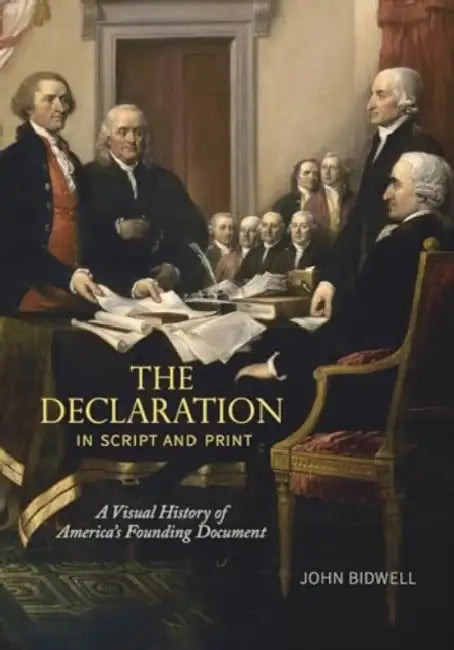 The Declaration in Script and Print: A Visual History of America's Founding Document by John Bidwell