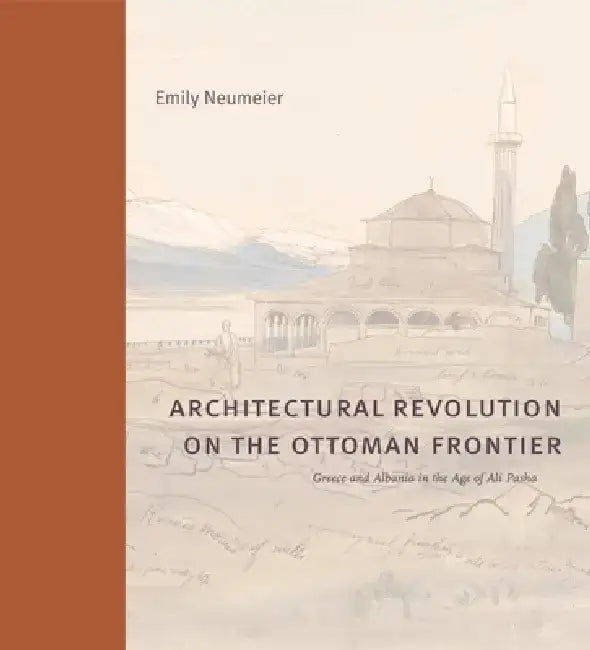 Architectural Revolution on the Ottoman Frontier by Emily (Temple University) Neumeier