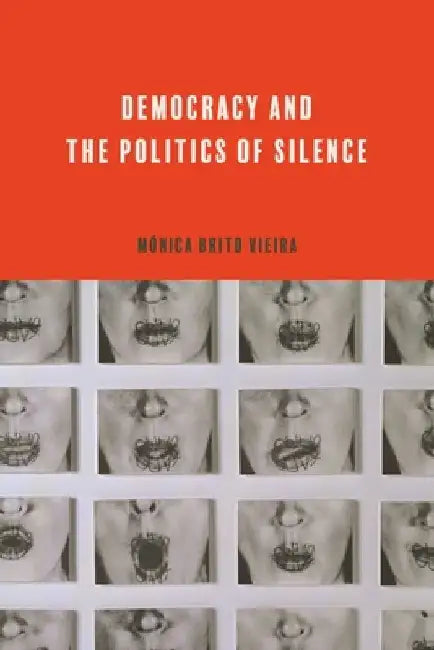 Democracy and the Politics of Silence by Mónica Brito Vieira