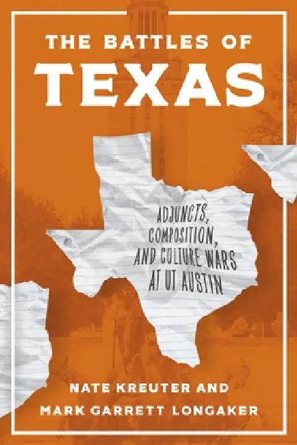 The Battles of Texas: Adjuncts, Composition, and Culture Wars at UT Austin by Nate Kreuter