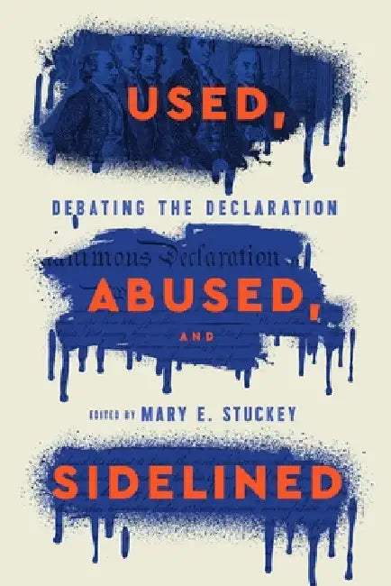 Used, Abused, and Sidelined: Debating the Declaration by Mary E. Stuckey