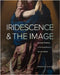 Iridescence and the Image: Material Thinking in the Early Modern Spanish World by Brendan C. McMahon