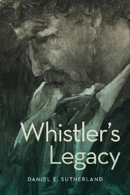 Whistler's Legacy by Daniel E. Sutherland