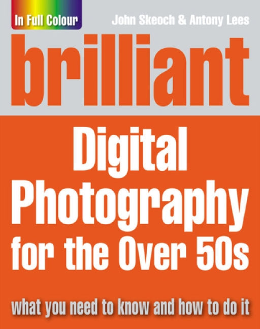 Brilliant Digital Photography for the Over 50s by John Skeoch