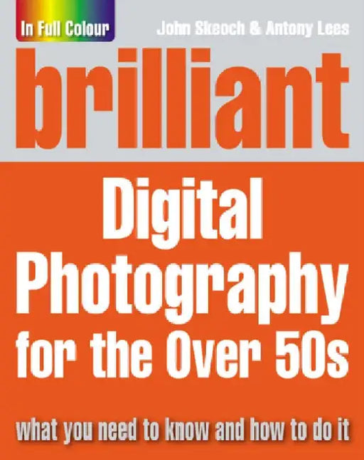Brilliant Digital Photography for the Over 50s by John Skeoch