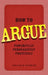 How to Argue: Powerfully, Persuasively, Positively by Jonathan Herring