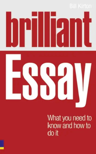 Brilliant Essay: What you need to know and how to do it by Bill Kirton