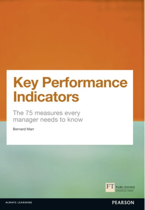 Key Performance Indicators (Kpi): The 75 Measures Every Manager Needs to Know