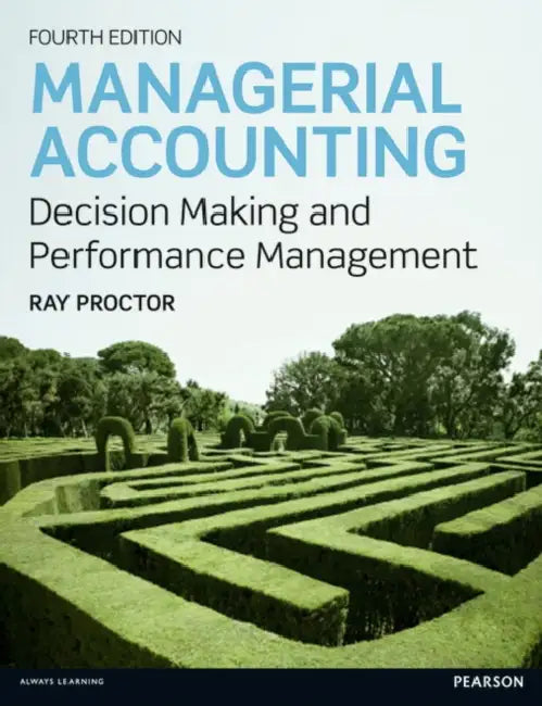 Managerial Accounting: Decision Making and Performance Improvement by Ray Proctor