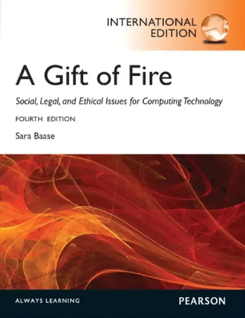 Gift of Fire, A: Social, Legal, and Ethical Issues for Computing and the Internet by Sara Baase
