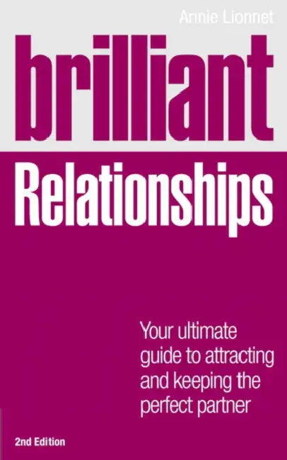 Brilliant Relationships: Your ultimate guide to attracting and keeping the perfect partner by Annie Lionnet