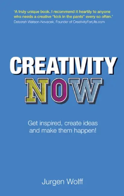 Creativity Now: Get Inspired, Create Ideas and Make Them Happen! by Jurgen Wolff