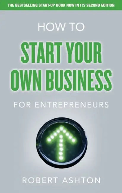 How to Start Your Own Business for Entrepreneurs by Robert Ashton