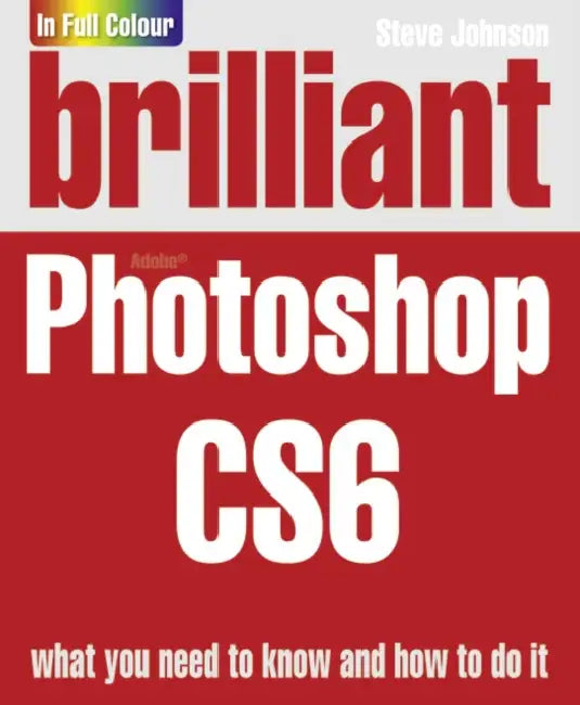 Brilliant Photoshop CS6 by Steve Johnson