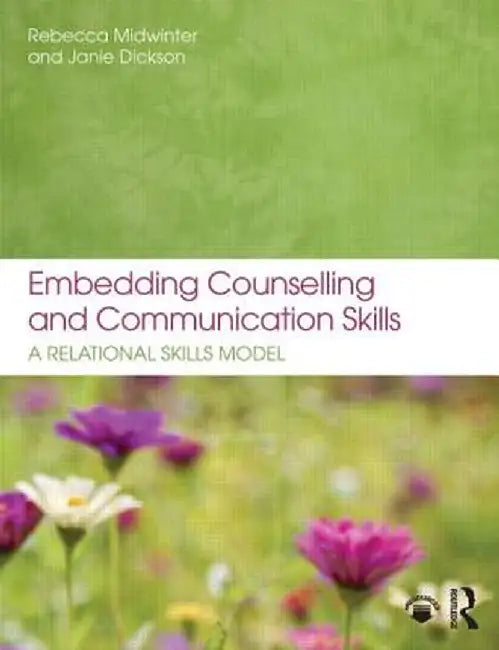 Embedding Counselling and Communication Skills: A Relational Skills Model by Rebecca Midwinter