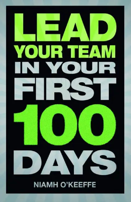 Lead Your Team in Your First 100 Days by Niamh O'Keeffe