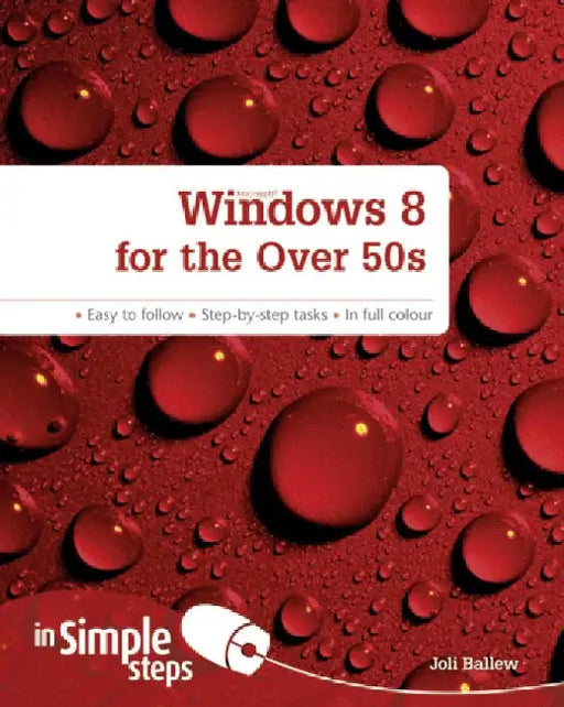Windows 8 for the Over 50s In Simple Steps by Joli Ballew