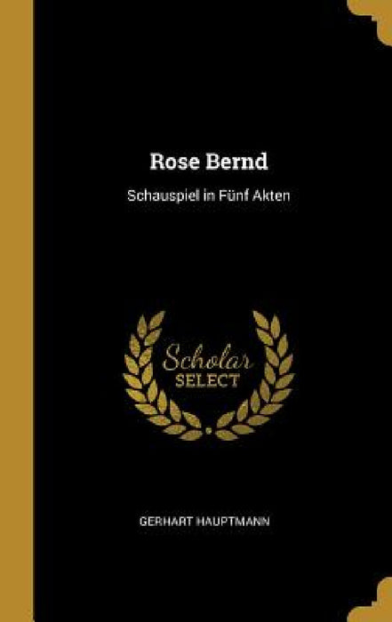 Rose Bernd: Schauspiel in Fünf Akten by Gerhart Hauptmann