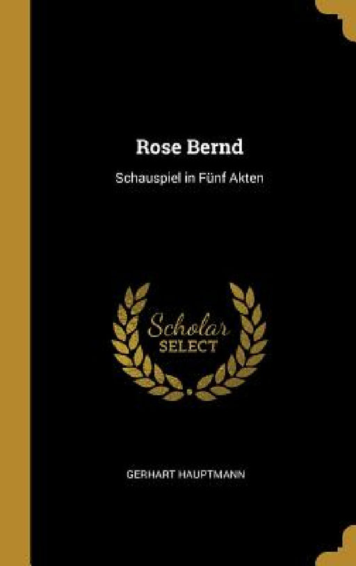 Rose Bernd: Schauspiel in Fünf Akten by Gerhart Hauptmann