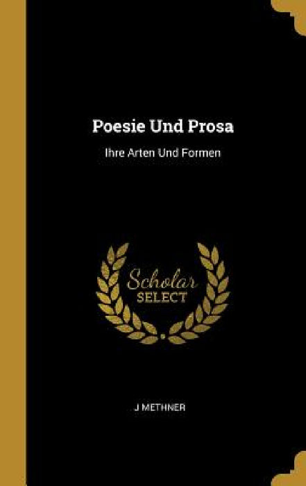 Poesie Und Prosa: Ihre Arten Und Formen by J. Methner