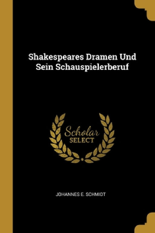 Shakespeares Dramen Und Sein Schauspielerberuf by Johannes E. Schmidt