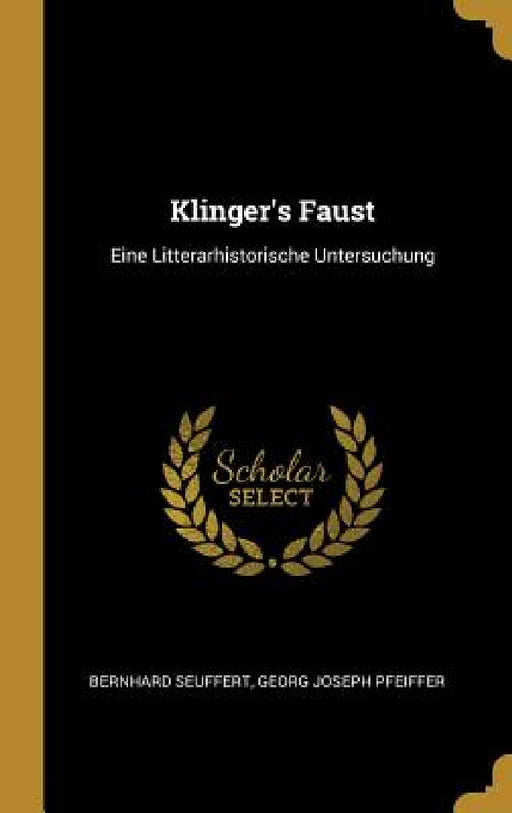 Klinger's Faust: Eine Litterarhistorische Untersuchung by Bernhard Seuffert, Georg Joseph Pfeiffer