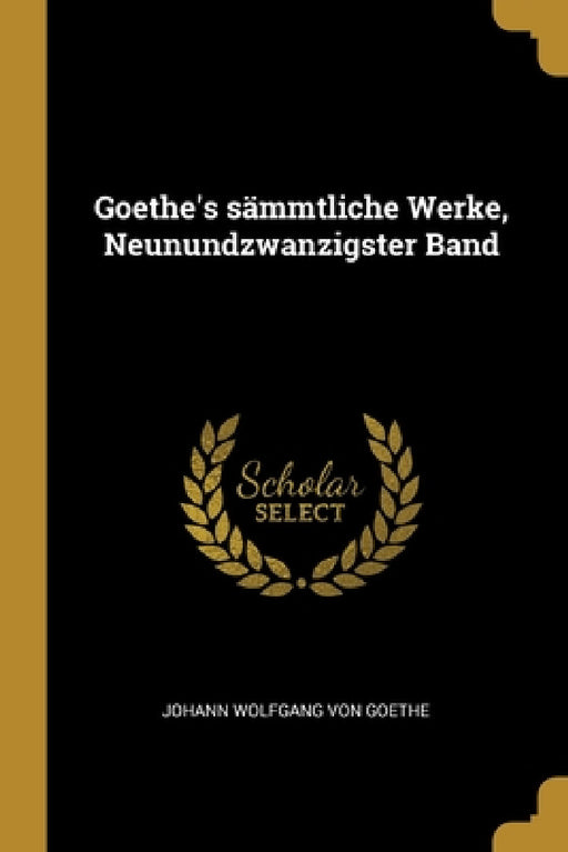 Goethe's sämmtliche Werke, Neunundzwanzigster Band by Johann Wolfgang Von Goethe