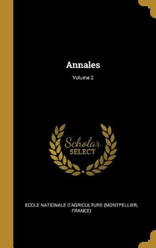 Annales; Volume 2 by Ecole Nationale d'Agriculture (Montpelli