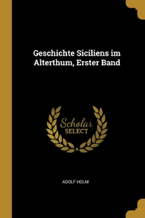 Geschichte Siciliens im Alterthum, Erster Band by Adolf Holm
