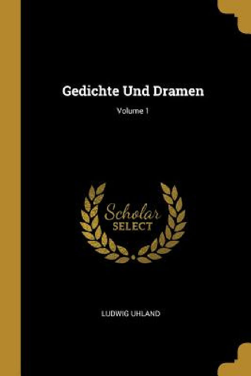 Gedichte Und Dramen; Volume 1 by Ludwig Uhland