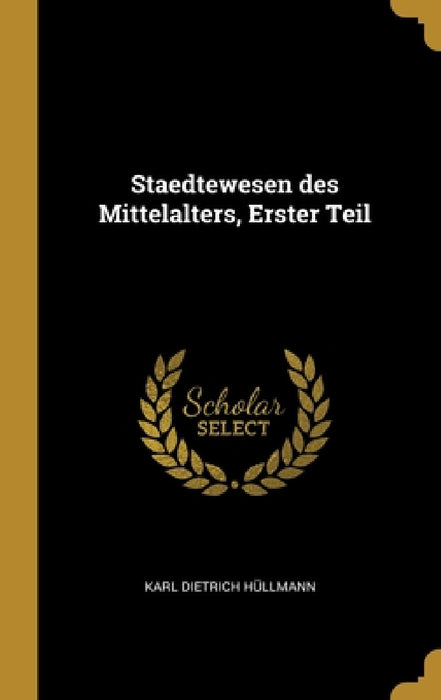 Staedtewesen des Mittelalters, Erster Teil by Karl Dietrich Hüllmann