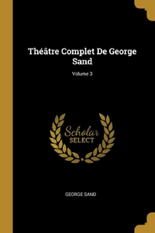 Théâtre Complet De George Sand; Volume 3 by George Sand