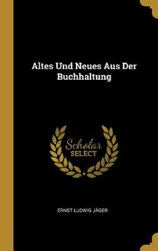 Altes Und Neues Aus Der Buchhaltung by Ernst Ludwig Jäger