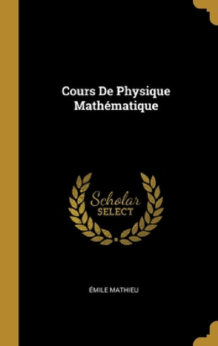 Cours De Physique Mathématique by Émile Mathieu