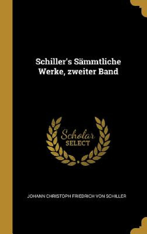 Schiller's Sämmtliche Werke, zweiter Band by Johann Christoph Friedrich Von Schiller
