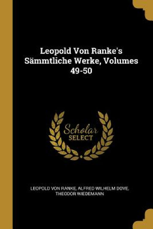 Leopold Von Ranke's Sämmtliche Werke, Volumes 49-50 by Leopold Von Ranke, Alfred Wilhelm Dove, Theodor Wiedemann
