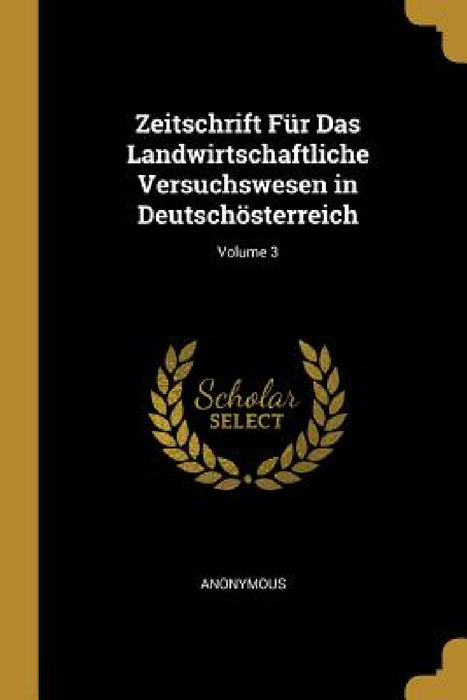 Zeitschrift Für Das Landwirtschaftliche Versuchswesen in Deutschösterreich; Volume 3 by Anonymous