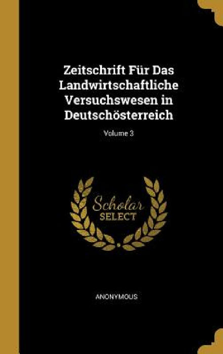 Zeitschrift Für Das Landwirtschaftliche Versuchswesen in Deutschösterreich; Volume 3 by Anonymous
