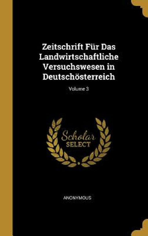 Zeitschrift Für Das Landwirtschaftliche Versuchswesen in Deutschösterreich; Volume 3 by Anonymous