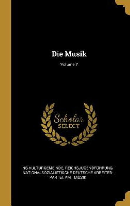 Die Musik; Volume 7 by Ns-Kulturgemeinde, Reichsjugendführung, Nationalsozialistische Deutsche a Musik