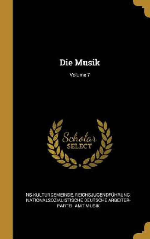 Die Musik; Volume 7 by Ns-Kulturgemeinde, Reichsjugendführung, Nationalsozialistische Deutsche a Musik