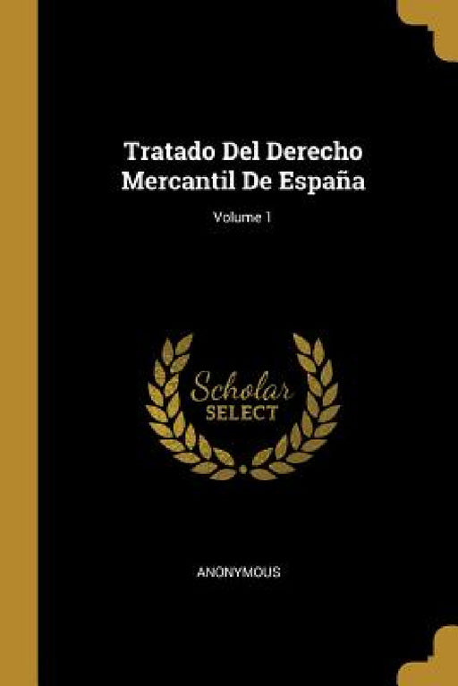 Tratado Del Derecho Mercantil De España; Volume 1 by Anonymous
