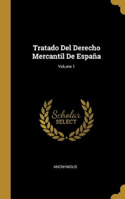 Tratado Del Derecho Mercantil De España; Volume 1 by Anonymous