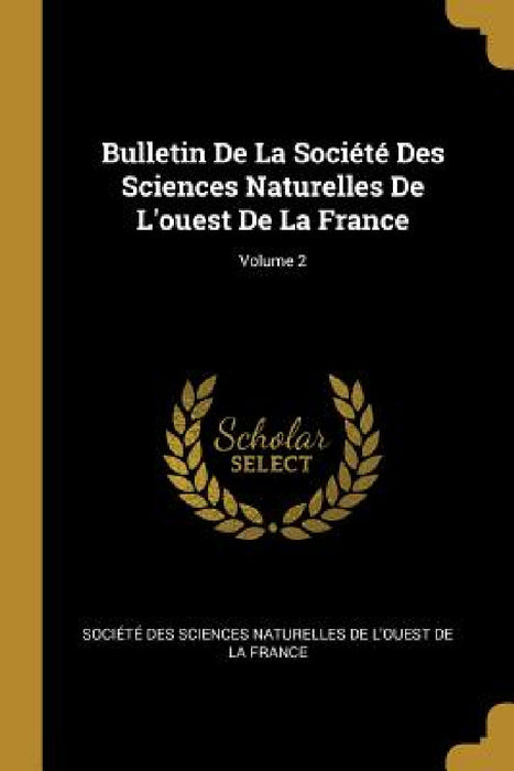 Bulletin De La Société Des Sciences Naturelles De L'ouest De La France; Volume 2 by Société Des Sciences Naturelles de l'o