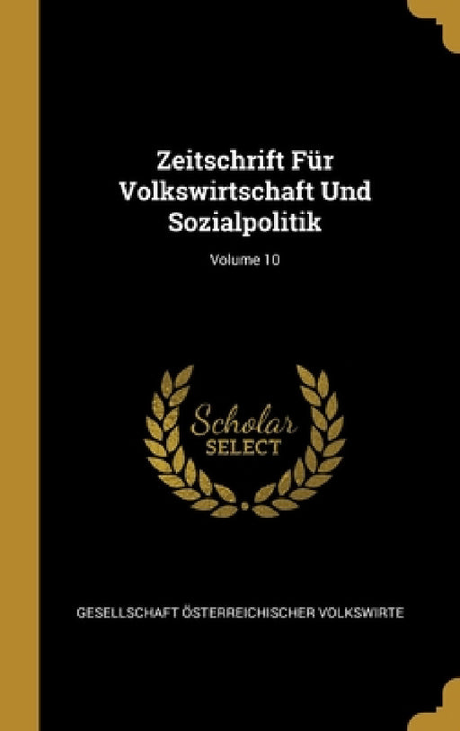 Zeitschrift Für Volkswirtschaft Und Sozialpolitik; Volume 10 by Gesellschaft Österreichischer Volkswirt