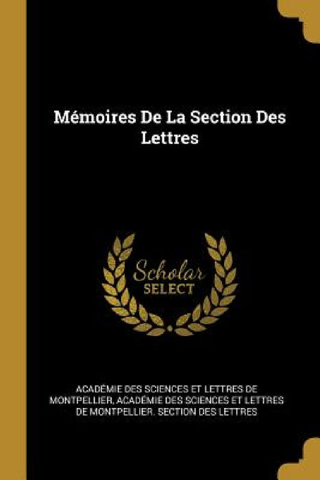 Mémoires De La Section Des Lettres by Académie Des Sciences Et Lettres de Mon