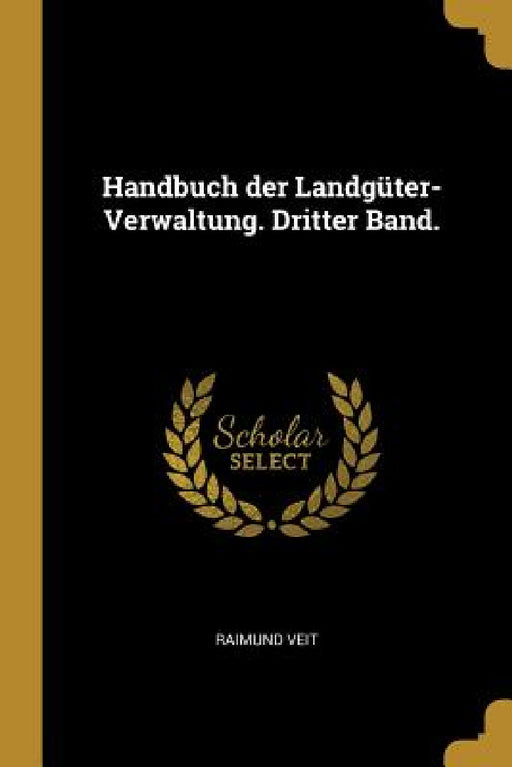 Handbuch der Landgüter-Verwaltung. Dritter Band. by Raimund Veit