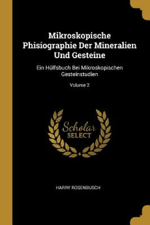 Mikroskopische Phisiographie Der Mineralien Und Gesteine: Ein Hülfsbuch Bei Mikroskopischen Gesteinstudien; Volume 2 by Harry Rosenbusch